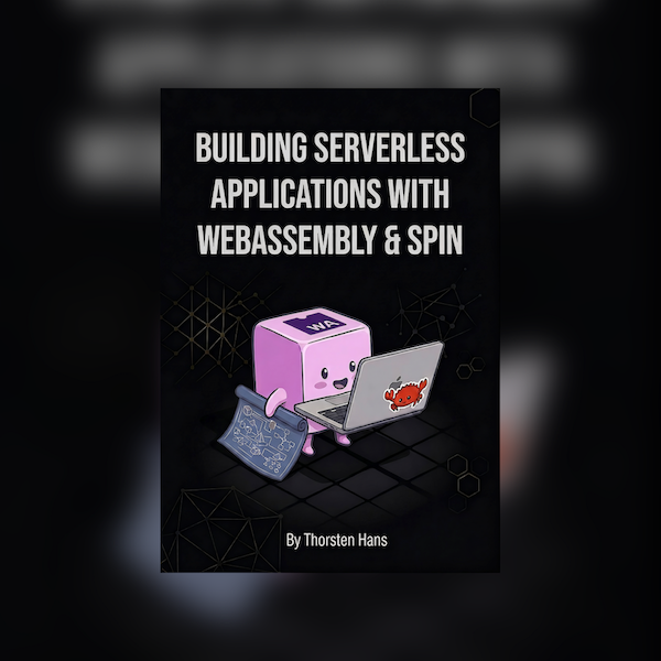 Building Serverless Applications with WebAssembly & Spin by Thorsten Hans