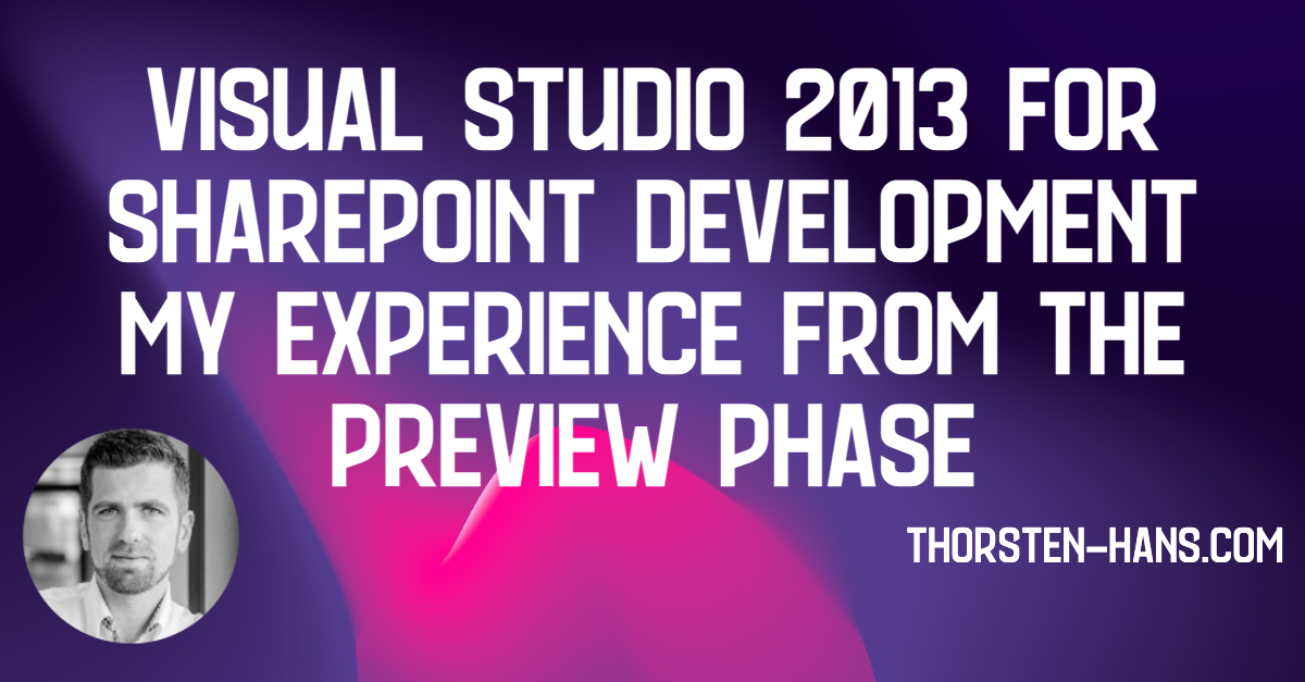 Visual Studio 2013 for SharePoint Development — My experience from the  Preview Phase · Thorsten Hans' blog