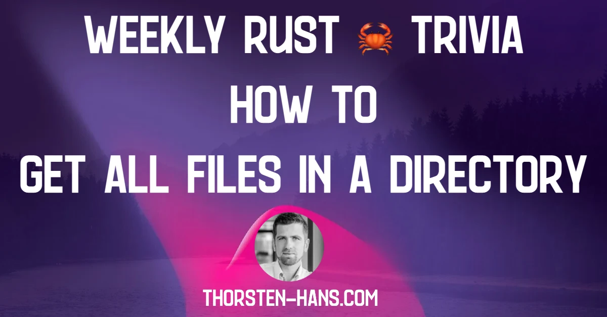 Weekly Rust Trivia How To Get All Files In A Directory Thorsten Hans 